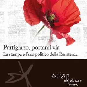 Partigiano, portami via. La stampa e l‘uso politico della Resistenza Offerta