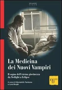 La medicina dei nuovi vampiri. Il sogno dell‘eterna giovinezza da Twilight a Eclipse Prezzo Scontato