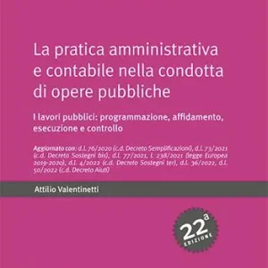 La pratica amministrativa e contabile nella condotta di opere pubbliche. I lavori pubblici programmazione, affidamento, esecuzione e controllo Non Perdere