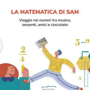 La matematica di Sam. Viaggio nei numeri tra musica, serpenti, amici e cioccolato Occasione