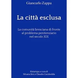 La città esclusa. La comunità bresciana di fronte al problema penitenziario nel secolo XIX Soddisfatti O Rimborsati
