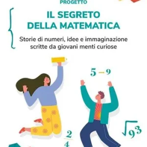 Il segreto della matematica. Storie di numeri, idee e immaginazione scritte da giovani menti curiose. Ediz. per la scuola Compra Oggi Stesso
