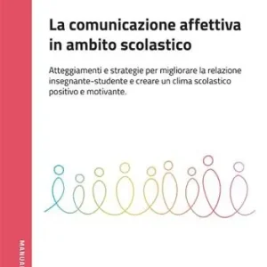 A Buon Prezzo La comunicazione affettiva in ambito scolastico. Atteggiamenti e strategie per migliorare la relazione insegnante-studente e creare un clima scolastico positivo e motivante