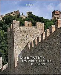 Marostica. I castelli, le mura, il borgo Nuova Collezione