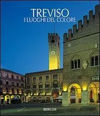 Treviso. I luoghi del colore. Ediz. illustrata Direttamente Dal Produttore
