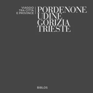 Pordenone, Udine, Gorizia, Trieste. Viaggio tra città e province Nuovo Arrivo