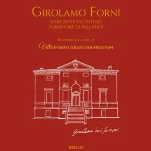 Girolamo Forni. Mercante vicentino fornitore di Palladio. Ediz. italiana e inglese Prezzo Ridotto