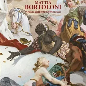 Mattia Bortoloni. Artista dell‘estro pittoresco. Ediz. integrale Offerta Limitata