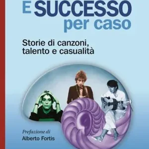 È successo per caso. Storie di canzoni, talento e casualità Prezzo Ridotto