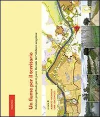 Un fiume per il territorio. Indirizzi progettuali per il parco fluviale del Valdarno empolese Super Prezzo