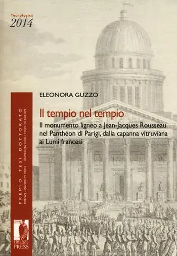 Offerta Limitata Il tempio nel tempio. Il monumento ligneo a Jean-Jacques Rousseau nel Panthéon di Parigi, dalla capanna vitruviana ai Lumi francesi