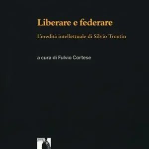 Compra Oggi Stesso Liberare e federare. L‘eredità intellettuale di Silvio Trentin
