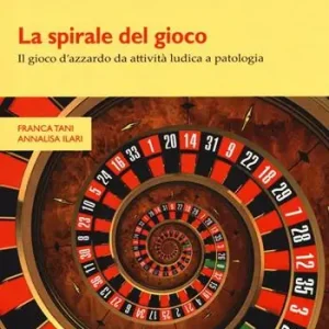 La spirale del gioco. Il gioco d‘azzardo da attività ludica a patologia Acquista Ora