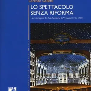 Spedito Oggi Lo spettacolo senza riforma. La compagnia del San Samuele di Venezia (1726-1749)