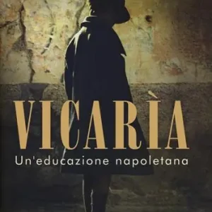 Vicarìa. Un‘educazione napoletana Quantità Limitata