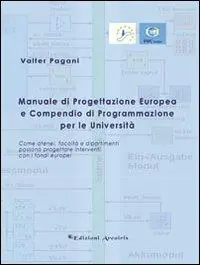 Manuale di progettazione europea e compendio di programmazione per le università. Come atenei, facoltà e dipartimenti possono progettare interventi con i fondi... Affare
