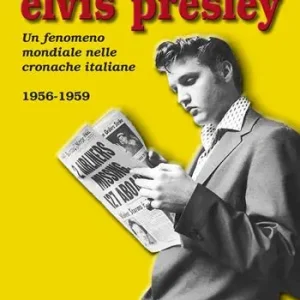 Prezzo Conveniente Elvis Presley. Un fenomeno mondiale nelle cronache italiane. Ediz. illustrata. Vol. 1 1956-1959