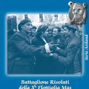 I ragazzi di capo Bottero. Battaglione Risoluti della Xª Flottiglia Mas Nuova Collezione