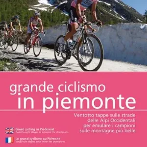 Bestseller Grande ciclismo in Piemonte. Ventotto tappe sulle strade delle Alpi Occidentali per emulare i campioni sulle montagne più belle. Ediz. multilingue