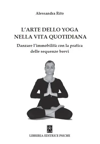 L‘arte dello yoga nella vita quotidiana. Danzare l‘immobilità con la pratica delle sequenze brevi Reso Gratuito