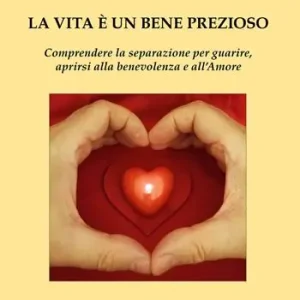 La vita è un bene prezioso. Comprendere la separazione per guarire, aprirsi alla benevolenza e all‘amore Spedizione Espresso