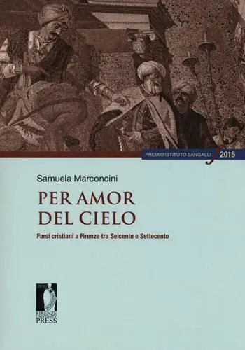 Per amor del cielo. Farsi cristiani a Firenze tra Seicento e Settecento Spedito Oggi