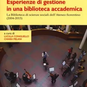 Esperienze di gestione in una biblioteca accademica. La Biblioteca di scienze sociali dell‘Ateneo fiorentino (2004-2015) Acquista Ora