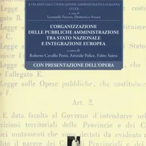 Subito Disponibile L‘organizzazione delle pubbliche amministrazioni tra Stato nazionale e integrazione europea. A 150 anni dall‘unificazione amministrativa italiana. Vol. 1