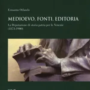 Must-Have Medioevo, fonti, editoria. La Deputazione di storia patria per le Venezie (1873-1900)