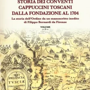 Solo Oggi Storia dei conventi cappuccini toscani dalla fondazione al 1704. La storia dell‘ordine da un manoscritto inedito di Filippo Bernardi da Firenze