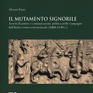 Quantità Limitata Il mutamento signorile. Assetti di potere e comunicazione politica nelle campagne dell‘Italia centro-settentrionale (1080-1130 c.)