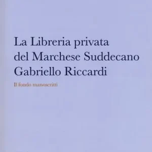 Miglior Prezzo La libreria privata del marchese Suddecano Gabriello Riccardi. Il fondo manoscritti