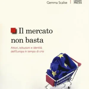 Il mercato non basta. Attori, istituzioni e identità dell‘Europa in tempo di crisi Vendita Finale