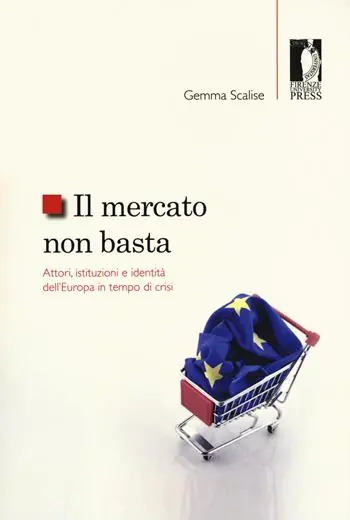 Il mercato non basta. Attori, istituzioni e identità dell‘Europa in tempo di crisi Vendita Finale