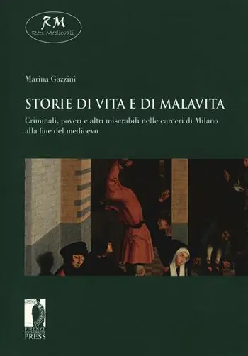 Prezzo Basso Storie di vita e di malavita. Criminali, poveri e altri miserabili nelle carceri di Milano alla fine del Medioevo
