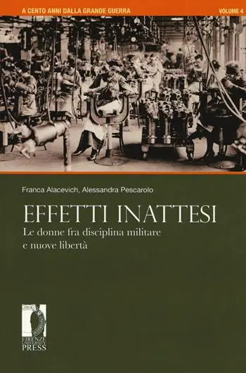A cento anni dalla grande guerra. Vol. 4 Effetti inattesi. Le donne fra disciplina militare e nuove libertà Vendita Finale