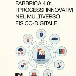 Fabbrica 4.0. I processi innovativi nel multiverso fisico-digitale Offerta