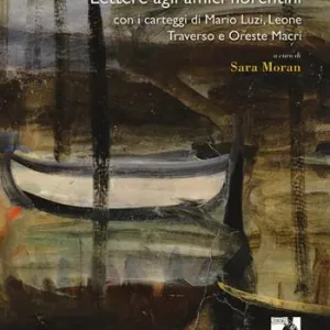Subito Disponibile Lettere agli amici fiorentini. Con i carteggi di Mario Luzi, Leone Traverso e Oreste Macrì
