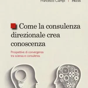 Come la consulenza direzionale crea conoscenza. Prospettive di convergenza tra scienza e consulenza Scelto Dai Clienti