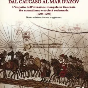 Compra Oggi Stesso Dal Caucaso al Mar d‘Azov. L‘impatto dell‘invasione mongola in Caucasia fra nomadismo e società sedentaria (1204-1295). Nuova ediz.