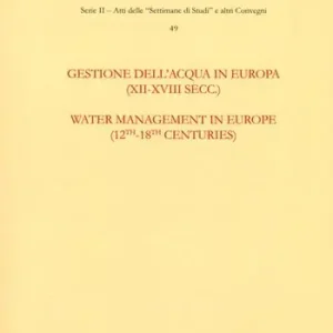 Gestione dell‘acqua in Europa (XII-XVIII secc.)-Water management in Europe (12th-18th centuries). Ediz. bilingue Occasione Imperdibile