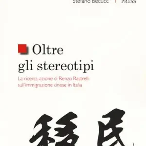 Oltre gli stereotipi. La ricerca-azione di Renzo Rastrelli sull‘immigrazione cinese in Italia Ultime Pezzi