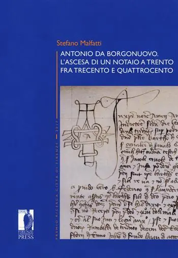 Scelto Dai Clienti Antonio da Borgonuovo. L’ascesa di un notaio a Trento fra Trecento e Quattrocento