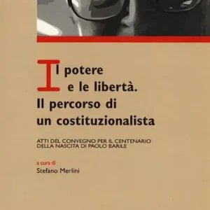 Il potere e le libertà. Il percorso di un costituzionalista. Atti del Convegno per il centenario della nascita di Paolo Barile Prezzo Di Fabbrica