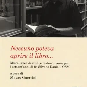 Nessuno poteva aprire il libro... Miscellanea di studi e testimonianze per i settant‘anni di fr. Silvano Danieli, OSM Reso Gratuito
