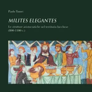«Milites elegantes». Le strutture aristocratiche nel territorio lucchese (800-1100 c.) Spedito Oggi