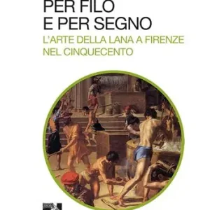 A Buon Prezzo Per filo e per segno. L‘arte della lana a Firenze nel Cinquecento
