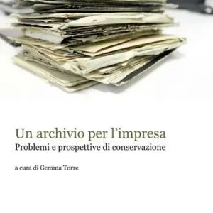 Un archivio per l‘impresa. Problemi e prospettive di conservazione Miglior Prezzo