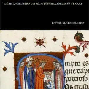 Occasione Imperdibile Corona d‘Aragona e Mediterraneo. Storia archivistica dei Regni di Sicilia, Sardegna e Napoli