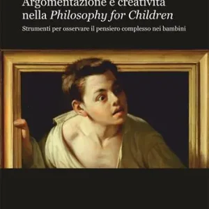 Argomentazione e creatività nella Philosophy for Children. Strumenti per osservare il pensiero complesso nei bambini Prezzo Conveniente